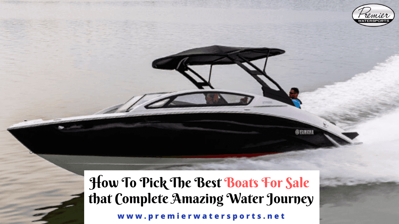 How to Pick the Best Boats for Sale That Complete an Amazing Water Journey