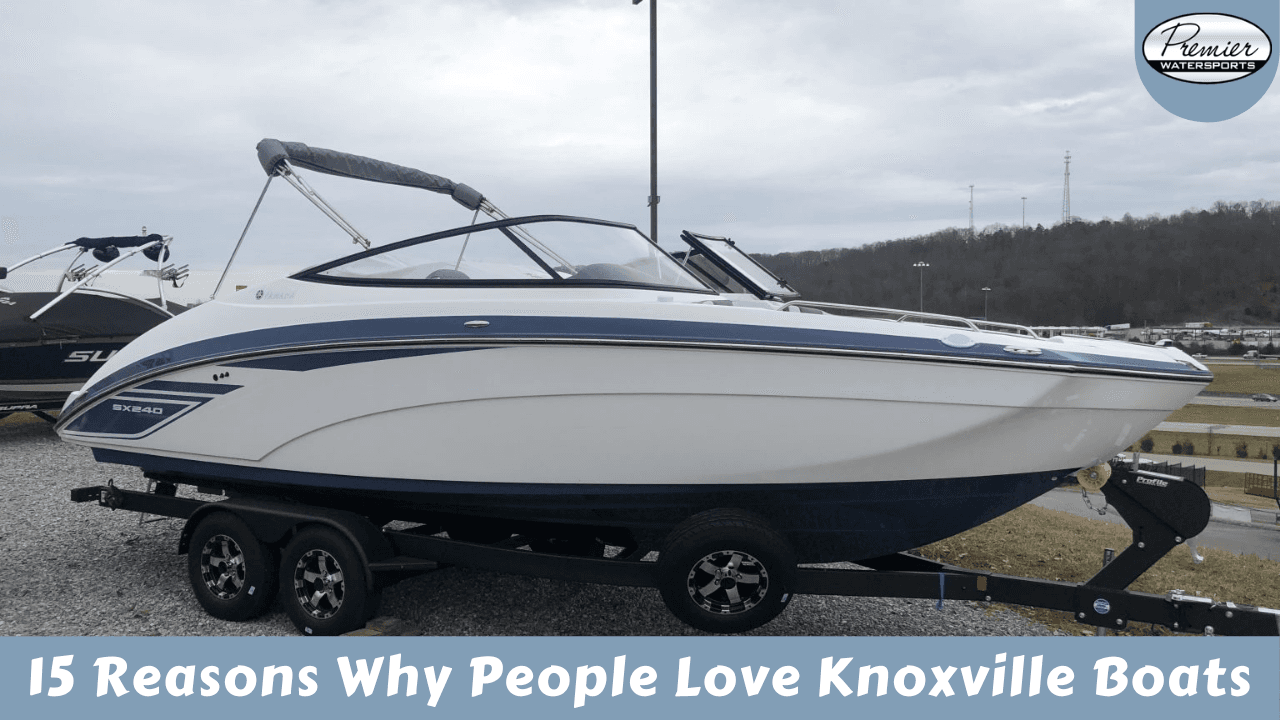 15 Reasons Why People Love Knoxville Boats