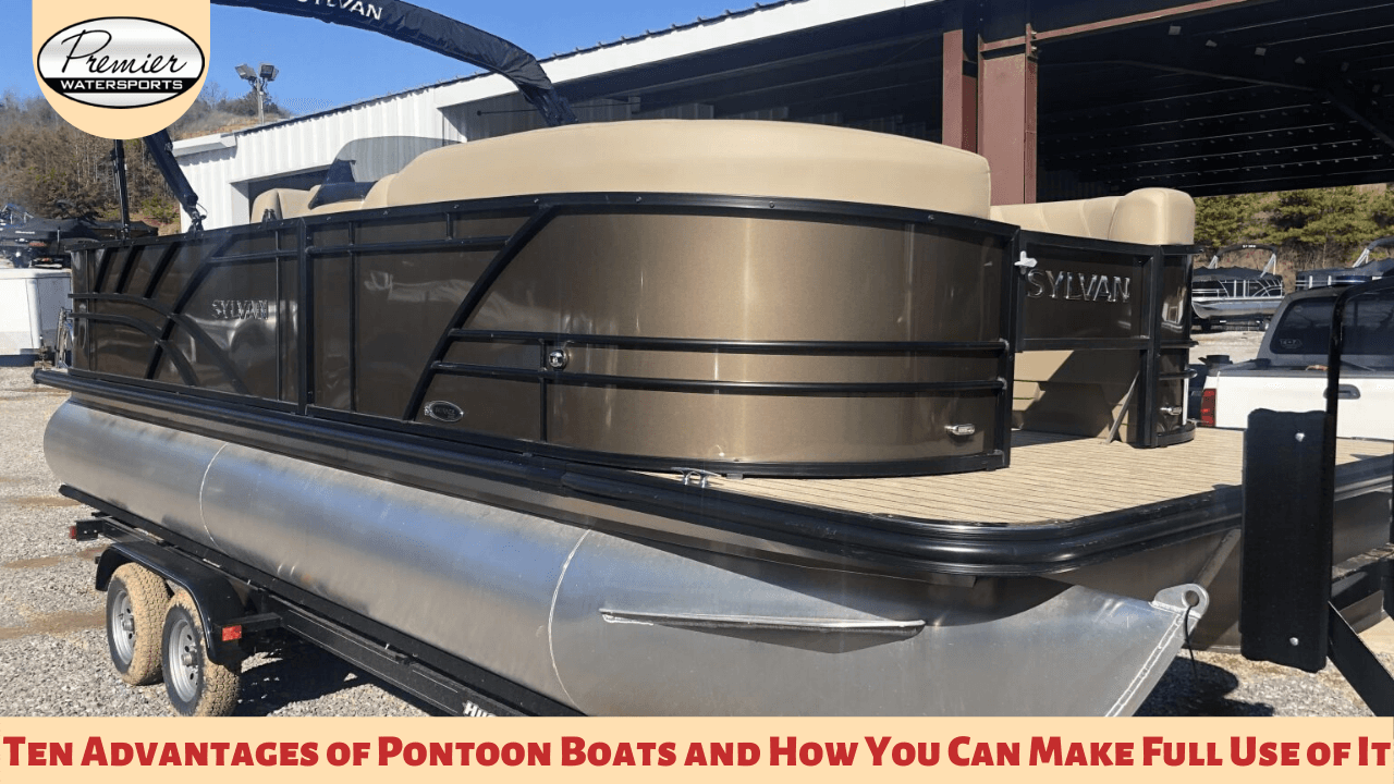 Ten Advantages of Pontoon Boats and How You Can Make Full Use of It