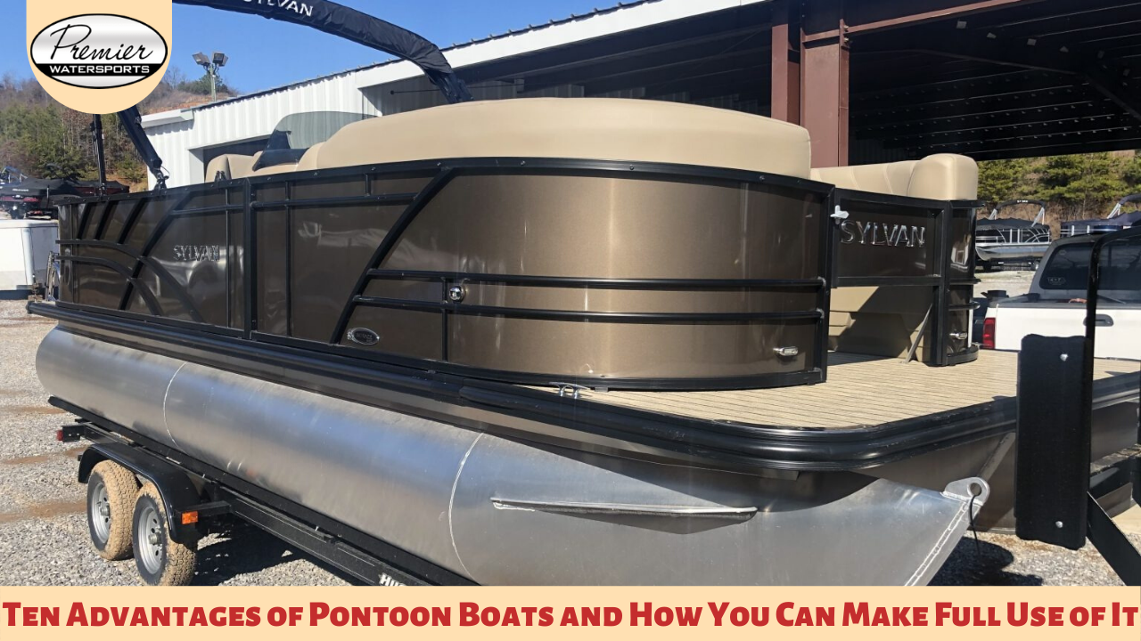 Ten Advantages of Pontoon Boats and How You Can Make Full Use of It