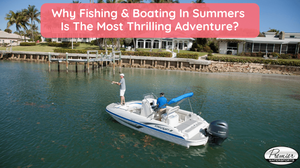 Why Fishing & Boating In Summer Is The Most Thrilling Adventure?